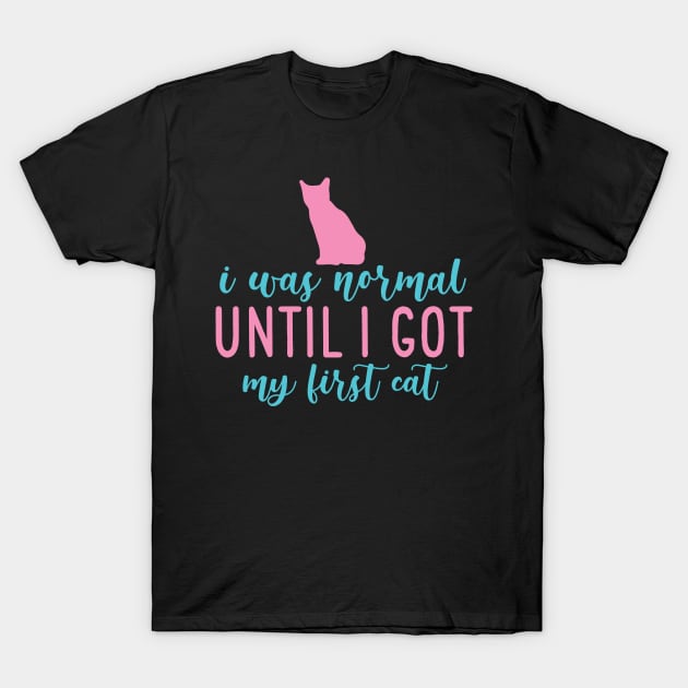 I Was Normal Until I Got My First Cat T-Shirt by pako-valor